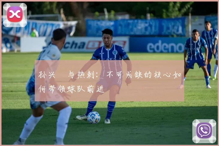 孙兴慜与热刺:不可或缺的核心如何带领球队前进