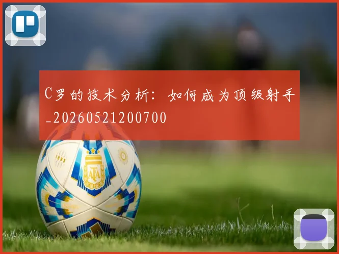 C罗的技术分析:如何成为顶级射手_20260521200700
