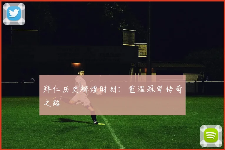 拜仁历史辉煌时刻:重温冠军传奇之路