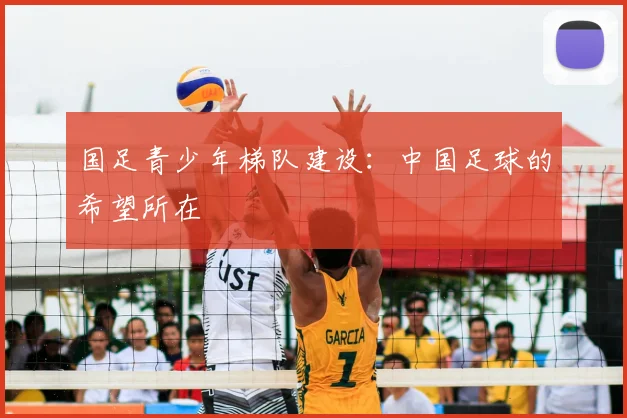 国足青少年梯队建设:中国足球的希望所在