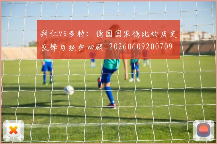 拜仁vs多特：德国国家德比的历史交锋与经典回顾_20260609200709