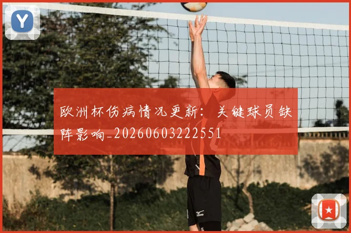 欧洲杯伤病情况更新:关键球员缺阵影响_20260603222551